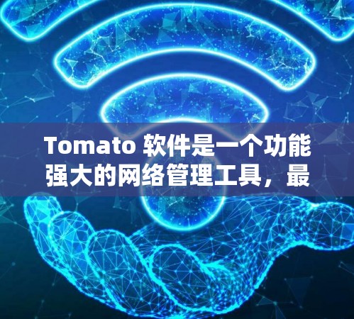Tomato 软件是一个功能强大的网络管理工具,最初设计用于路由器,能够优化网络性能并提供更多功能。以下是关于如何下载Tomato 软件的详细指南 Tomato 软件是一个功能强大的网络管理工具,最初设计用于路由器,能够优化网络性能并提供更多功能。以下是关于如何下载Tomato 软件的详细指南