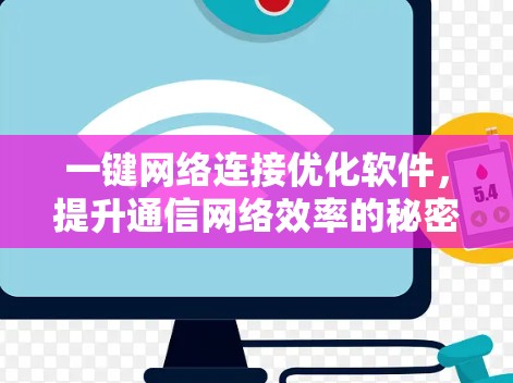 一键网络连接优化软件,提升通信网络效率的秘密武器 一键网络连接优化软件,提升通信网络效率的秘密武器