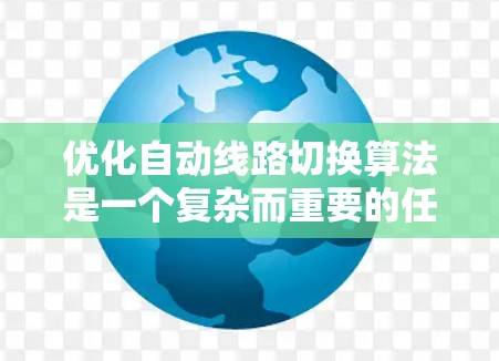 优化自动线路切换算法是一个复杂而重要的任务,涉及多个方面的考虑。以下是一个有条理的总结和优化策略 优化自动线路切换算法是一个复杂而重要的任务,涉及多个方面的考虑。以下是一个有条理的总结和优化策略
