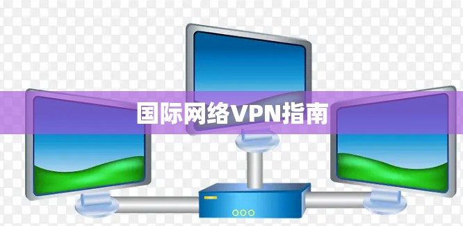 国际网络VPN指南 国际网络VPN指南