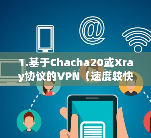 1.基于Chacha20或Xray协议的VPN(速度较快) 1.基于Chacha20或Xray协议的VPN(速度较快)
