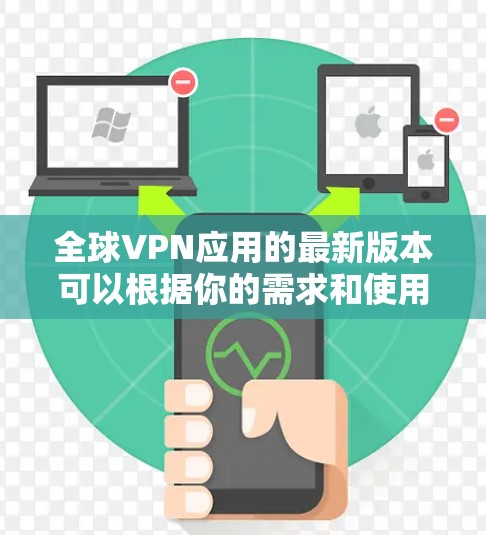 全球VPN应用的最新版本可以根据你的需求和使用场景选择合适的服务。以下是一些全球知名且受欢迎的VPN服务及其最新版本信息 全球VPN应用的最新版本可以根据你的需求和使用场景选择合适的服务。以下是一些全球知名且受欢迎的VPN服务及其最新版本信息
