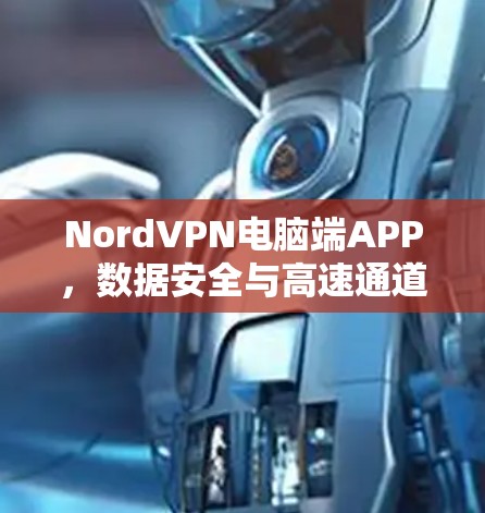 NordVPN电脑端APP,数据安全与高速通道 NordVPN电脑端APP,数据安全与高速通道