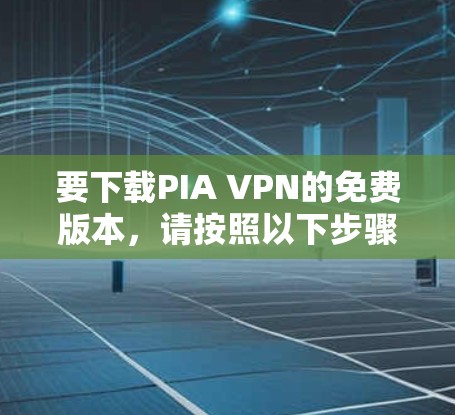要下载PIA VPN的免费版本,请按照以下步骤操作 要下载PIA VPN的免费版本,请按照以下步骤操作
