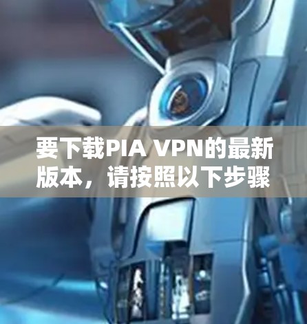 要下载PIA VPN的最新版本,请按照以下步骤操作 要下载PIA VPN的最新版本,请按照以下步骤操作
