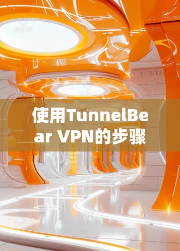 使用TunnelBear VPN的步骤 使用TunnelBear VPN的步骤