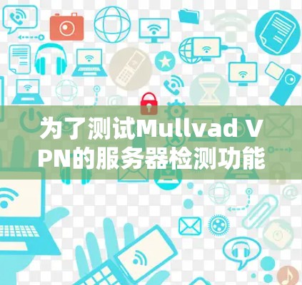 为了测试Mullvad VPN的服务器检测功能,您可以按照以下步骤进行 为了测试Mullvad VPN的服务器检测功能,您可以按照以下步骤进行