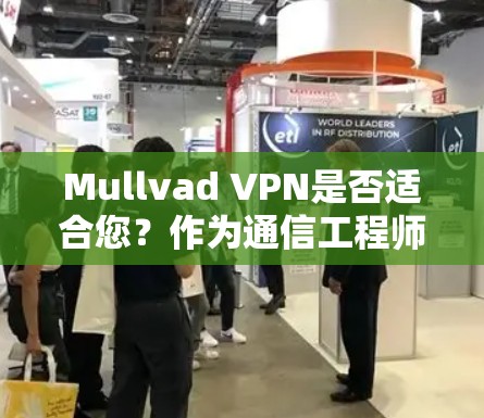 Mullvad VPN是否适合您?作为通信工程师,我们可以从多个角度分析其性能和用户体验 Mullvad VPN是否适合您?作为通信工程师,我们可以从多个角度分析其性能和用户体验