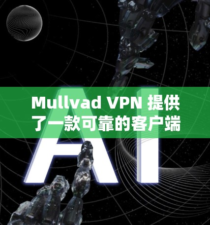 Mullvad VPN 提供了一款可靠的客户端,支持多种平台,确保了其在不同环境下的兼容性和稳定性。以下是该客户端的主要特点 Mullvad VPN 提供了一款可靠的客户端,支持多种平台,确保了其在不同环境下的兼容性和稳定性。以下是该客户端的主要特点