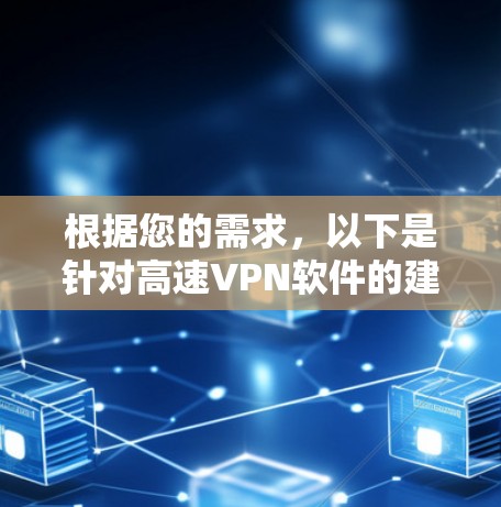 根据您的需求,以下是针对高速VPN软件的建议和选择 根据您的需求,以下是针对高速VPN软件的建议和选择