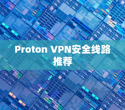 Proton VPN安全线路推荐 Proton VPN安全线路推荐