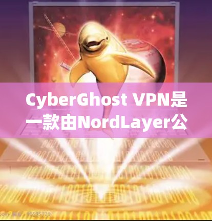 CyberGhost VPN是一款由NordLayer公司开发的高质量VPN服务,提供安全、隐私保护和高效的网络连接。以下是对其可靠性的详细分析 CyberGhost VPN是一款由NordLayer公司开发的高质量VPN服务,提供安全、隐私保护和高效的网络连接。以下是对其可靠性的详细分析