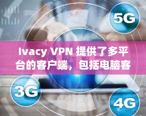 Ivacy VPN 提供了多平台的客户端,包括电脑客户端,以下是推荐使用的步骤 Ivacy VPN 提供了多平台的客户端,包括电脑客户端,以下是推荐使用的步骤