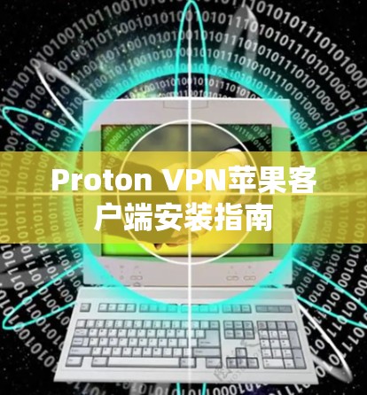 Proton VPN苹果客户端安装指南 Proton VPN苹果客户端安装指南
