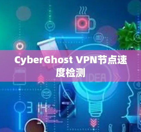 CyberGhost VPN节点速度检测 CyberGhost VPN节点速度检测