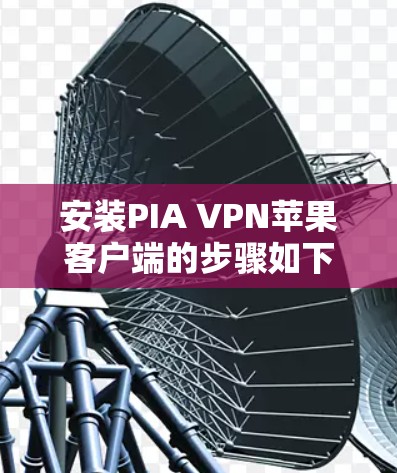 安装PIA VPN苹果客户端的步骤如下 安装PIA VPN苹果客户端的步骤如下