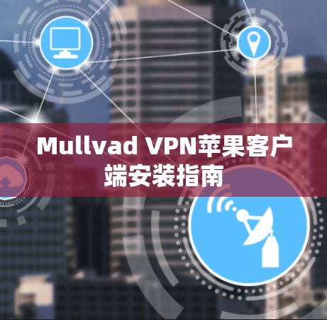 Mullvad VPN苹果客户端安装指南 Mullvad VPN苹果客户端安装指南