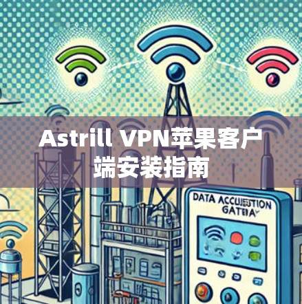 Astrill VPN苹果客户端安装指南 Astrill VPN苹果客户端安装指南