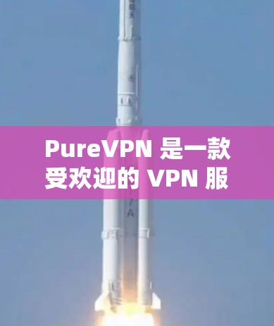 PureVPN 是一款受欢迎的 VPN 服务,提供了多种套餐以满足不同用户的需求。以下是一些热门版本的推荐 PureVPN 是一款受欢迎的 VPN 服务,提供了多种套餐以满足不同用户的需求。以下是一些热门版本的推荐