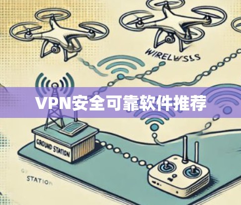 VPN安全可靠软件推荐 VPN安全可靠软件推荐