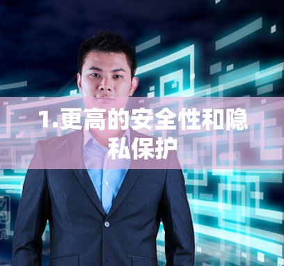 1.更高的安全性和隐私保护 1.更高的安全性和隐私保护