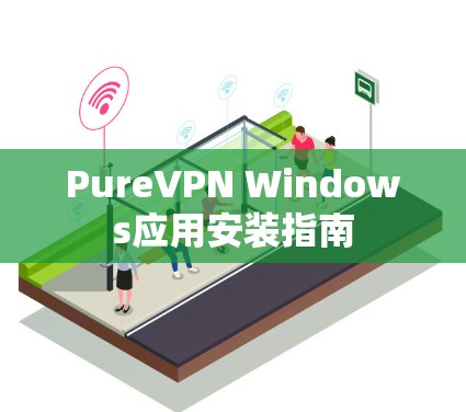 PureVPN Windows应用安装指南 PureVPN Windows应用安装指南