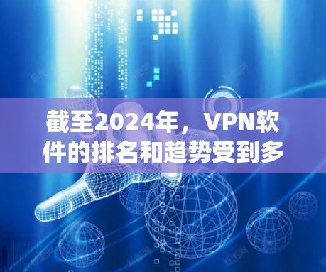 截至2024年,VPN软件的排名和趋势受到多种因素的影响,包括用户需求、技术发展、隐私保护意识以及市场竞争等。由于2026年尚未来得及全面统计,但可以根据当前趋势和技术发展推测一些可能的排名 截至2024年,VPN软件的排名和趋势受到多种因素的影响,包括用户需求、技术发展、隐私保护意识以及市场竞争等。由于2026年尚未来得及全面统计,但可以根据当前趋势和技术发展推测一些可能的排名