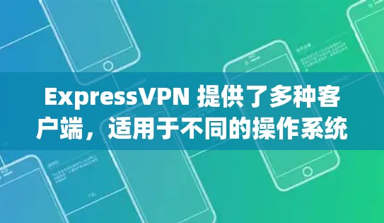ExpressVPN 提供了多种客户端,适用于不同的操作系统和设备。以下是一些常见的热门客户端推荐 ExpressVPN 提供了多种客户端,适用于不同的操作系统和设备。以下是一些常见的热门客户端推荐