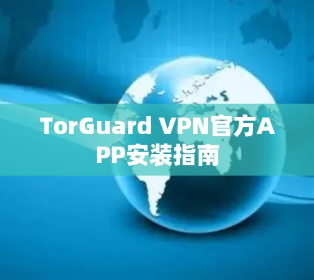 TorGuard VPN官方APP安装指南 TorGuard VPN官方APP安装指南
