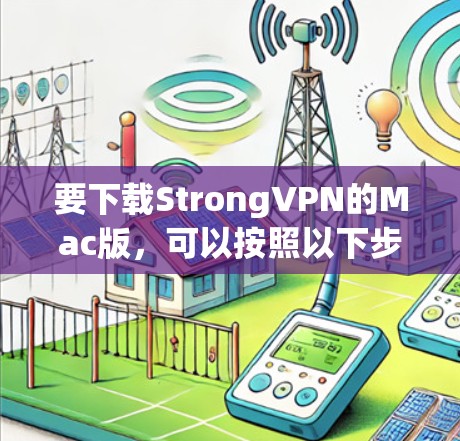 要下载StrongVPN的Mac版,可以按照以下步骤操作 要下载StrongVPN的Mac版,可以按照以下步骤操作