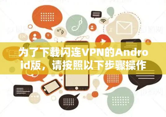 为了下载闪连VPN的Android版,请按照以下步骤操作 为了下载闪连VPN的Android版,请按照以下步骤操作