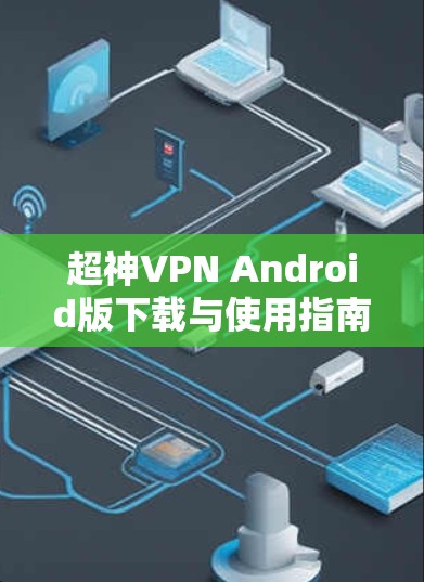 超神VPN Android版下载与使用指南 超神VPN Android版下载与使用指南