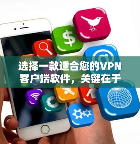 选择一款适合您的VPN客户端软件,关键在于满足您的具体需求。以下是根据您的需求整理的推荐和步骤 选择一款适合您的VPN客户端软件,关键在于满足您的具体需求。以下是根据您的需求整理的推荐和步骤
