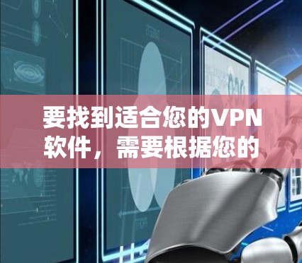 要找到适合您的VPN软件,需要根据您的具体需求进行选择。以下是一些常见的VPN类型和推荐 要找到适合您的VPN软件,需要根据您的具体需求进行选择。以下是一些常见的VPN类型和推荐