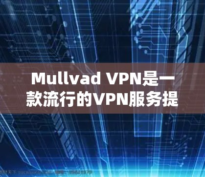 Mullvad VPN是一款流行的VPN服务提供商。如果你想下载正版软件,可以按照以下步骤操作 Mullvad VPN是一款流行的VPN服务提供商。如果你想下载正版软件,可以按照以下步骤操作