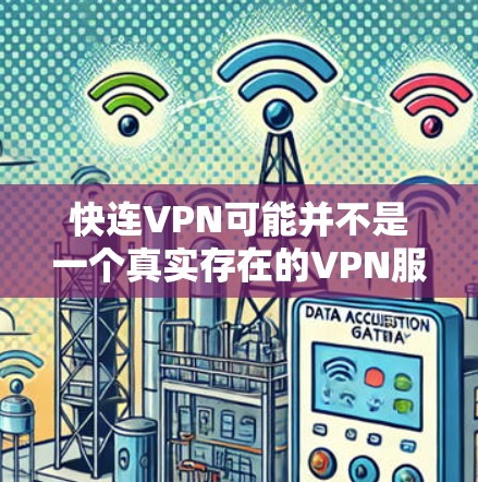 快连VPN可能并不是一个真实存在的VPN服务提供商,因此建议您核实您想使用的VPN服务的名称是否正确。为了帮助您找到合法、正版的VPN软件,您可以按照以下步骤操作 快连VPN可能并不是一个真实存在的VPN服务提供商,因此建议您核实您想使用的VPN服务的名称是否正确。为了帮助您找到合法、正版的VPN软件,您可以按照以下步骤操作