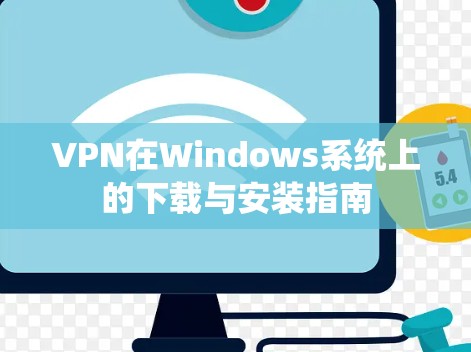 VPN在Windows系统上的下载与安装指南 VPN在Windows系统上的下载与安装指南