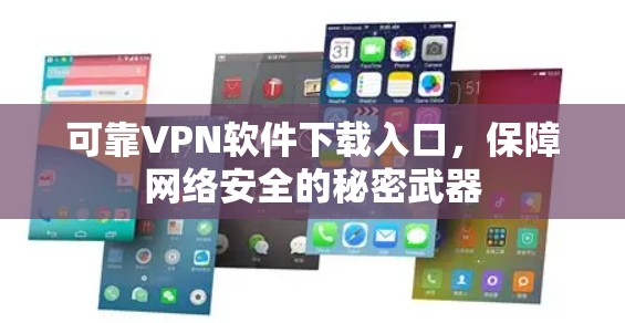 可靠VPN软件下载入口,保障网络安全的秘密武器 可靠VPN软件下载入口,保障网络安全的秘密武器