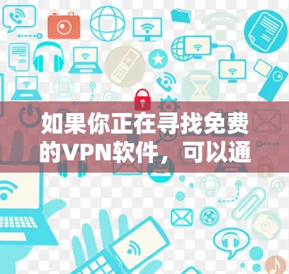 如果你正在寻找免费的VPN软件,可以通过以下几种方式获取 如果你正在寻找免费的VPN软件,可以通过以下几种方式获取