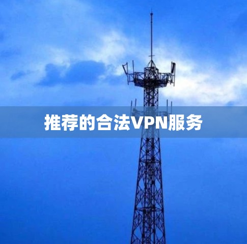 推荐的合法VPN服务 推荐的合法VPN服务
