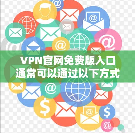 VPN官网免费版入口通常可以通过以下方式找到 VPN官网免费版入口通常可以通过以下方式找到