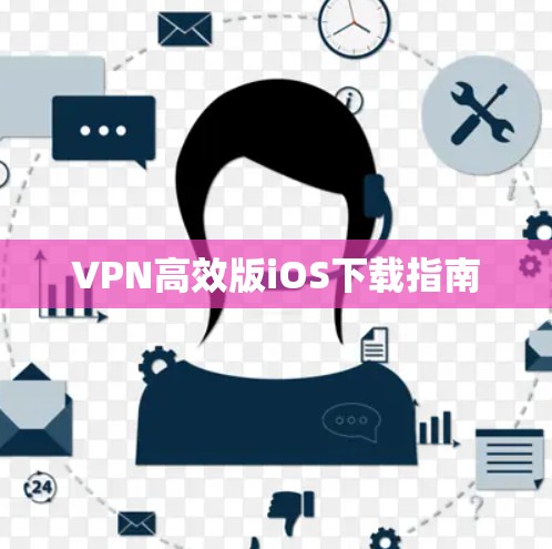 VPN高效版iOS下载指南 VPN高效版iOS下载指南