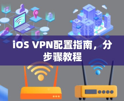 iOS VPN配置指南,分步骤教程 iOS VPN配置指南,分步骤教程