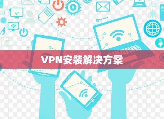 VPN安装解决方案 VPN安装解决方案