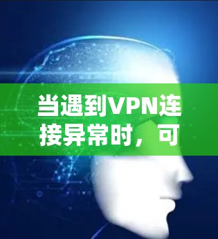 当遇到VPN连接异常时,可以按照以下步骤进行修复 当遇到VPN连接异常时,可以按照以下步骤进行修复
