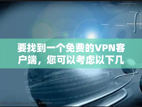 要找到一个免费的VPN客户端,您可以考虑以下几种选择 要找到一个免费的VPN客户端,您可以考虑以下几种选择