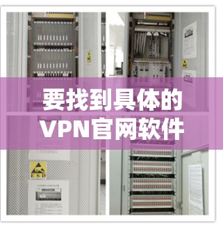 要找到具体的VPN官网软件下载入口,你需要知道你想下载哪个VPN服务。以下是一些常见的VPN品牌及其官网下载入口 要找到具体的VPN官网软件下载入口,你需要知道你想下载哪个VPN服务。以下是一些常见的VPN品牌及其官网下载入口