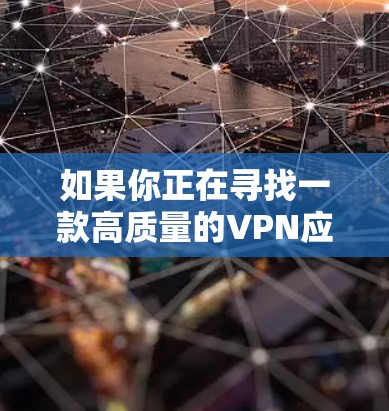如果你正在寻找一款高质量的VPN应用程序,以下是一些推荐的VPN服务和应用程序。你可以根据自己的需求选择适合的方案 如果你正在寻找一款高质量的VPN应用程序,以下是一些推荐的VPN服务和应用程序。你可以根据自己的需求选择适合的方案