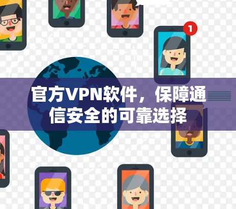 官方VPN软件,保障通信安全的可靠选择 官方VPN软件,保障通信安全的可靠选择