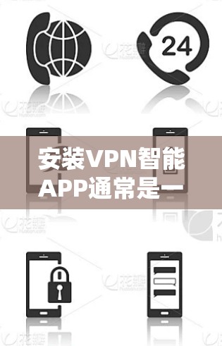 安装VPN智能APP通常是一个简单的过程,但具体步骤可能因VPN服务提供商而异。以下是一些通用的步骤指南,帮助你快速安装并配置VPN服务 安装VPN智能APP通常是一个简单的过程,但具体步骤可能因VPN服务提供商而异。以下是一些通用的步骤指南,帮助你快速安装并配置VPN服务